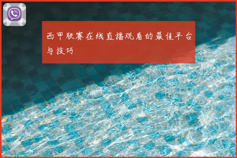 西甲联赛在线直播观看的最佳平台与技巧
