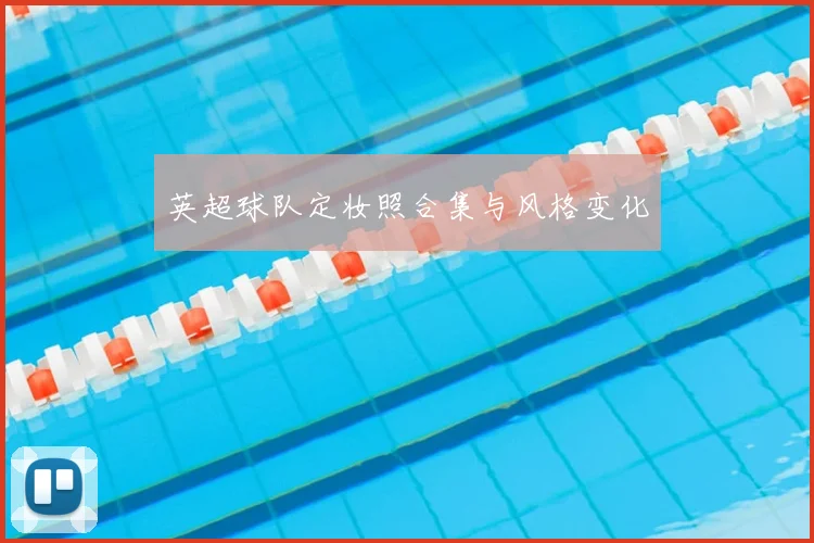 英超球队定妆照合集与风格变化